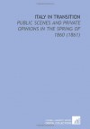 Italy in Transition: Public Scenes and Private Opinions in the Spring of 1860 (1861) - William Arthur