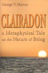 Clairadon: A Metaphysical Tale on Nature of Being - George Marcus