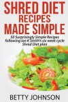 Shred Diet Recipes Made Simple: 50 Surprisingly Simple Recipes following Ian K Smith's six week cycle Shred Diet plan - Betty Johnson