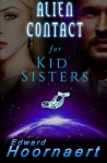 Alien Contact for Kid Sisters (Alien Contact for Idiots) (Volume 2) - Edward Hoornaert