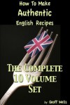 How to Make Authentic English Recipes: The Complete 10 Volume Set - Geoff Wells