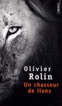 Un chasseur de lions - Olivier Rolin