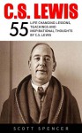 C.S. Lewis: 55 Life Changing Lessons, Teachings and Inspirational Thoughts by C.S. Lewis (Mere Christianity, The Screwtape Letters, C.S. Lewis Biography) - Scott Spencer