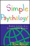 Simple Psychology: Simple Living in a Complicated World - Tom Reilly