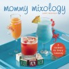 Mommy Mixology: A Cocktail for Every Calamity - Ulysses Press, Janet Frongillo