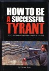 How to Be a Successful Tyrant : The Megalomaniac Manifesto - Larken Rose