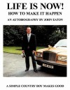 Life Is Now! - How to Make It Happen: An Autobiography by John Eaton a Simple Countryboy Makes Good - John Eaton