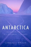 Antarctica: An Intimate Portrait of a Mysterious Continent - Gabrielle Walker