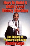 How to Build a Multi-Level Money Machine: The Science of Network Marketing - Randy Gage