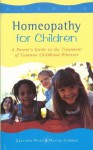 Homeopathy For Children: A Parent's Guide to the Treatment of Common Childhood Illnesses - Gabrielle Pinto, Murray Feldman