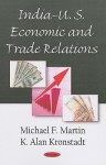 India-U.S. Economic and Trade Relations - Michael F. Martin, K. Alan Kronstadt