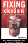 Fixing Elections: The Failure of America's Winner Take All Politics - Steven Hill