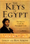 The Keys of Egypt: The Race to Crack the Hieroglyph Code - Lesley Adkins, Roy A. Adkins