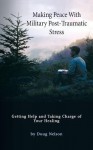 Making Peace with Military Post-Traumatic Stress: Getting Help and Taking Charge of Your Healing - Doug Nelson