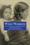 Wise Women: From Pocahontas to Sarah Winnemucca, Remarkable Stories of Native American Trailblazers - Erin Turner