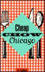 Cheap Chow Chicago: A Comprehensive Guide to Affordable Fine Dining in Chicago - A. LaBan