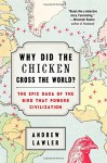 Why Did the Chicken Cross the World?: The Epic Saga of the Bird that Powers Civilization - Andrew Lawler