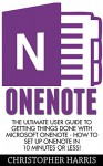 OneNote: The Ultimate User Guide to Getting Things Done with Microsoft OneNote - How to Set Up OneNote in 10 Minutes or Less! (OneNote, Life Organizing Tips, How To Use OneNote) - Christopher Harris