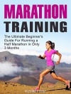 Marathon Training: The Ultimate Beginner's Guide For Running a Half Marathon in Only 3 Months (Marathon Training, marathon training plan, half marathon) - Michael Foster