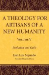 A Theology for Artisans of a New Humanity, Volume 5: Evolution and Guilt - Juan Luis Segundo, John Drury