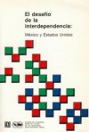 El Desafio de La Interdependencia: Mexico y Estados Unidos - Fondo de Cultura Economica