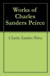 Works of Charles Sanders Peirce - Charles S. Peirce