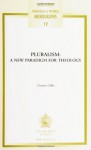 Pluralism: A New Paradigm for Theology (Louvain Theological & Pastoral Monographs, 12) - Chester Gillis