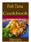 Fish Tuna 101. Delicious, Nutritious, Low Budget, Mouth watering Fish Tuna Cookbook - Heviz's