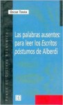 Las Palabras Ausentes: Para Leer Los Escritos Postumos de Alberdi - Oscar Terán