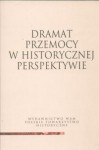 Dramat przemocy w historycznej perspektywie - Barbara Skarga, Wojciech Wrzesiński, Jacek Chrobaczyński