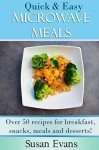 Quick & Easy Microwave Meals: Over 50 recipes for breakfast, snacks, meals and desserts - Susan Evans