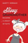 The Savvy Grandmother: Building a Legacy of Faith - Marty Norman