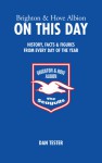 Brighton & Hove Albion On This Day: History, Facts & Figures from Every Day of the Year - Dan Tester