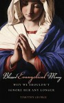 Blessed Evangelical Mary: Why We Shouldn't Ignore Her Any Longer - Timothy George