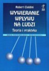 Wywieranie wpływu na ludzi. Teoria i praktyka - Robert B. Cialdini