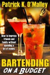 Bartending On A Budget: How To Impress Friends And Family Without Spending A Lot - Patrick O'Malley