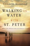 Walking on Water with St. Peter: Reflections to Strengthen Your Faith - Giuseppe Agostino