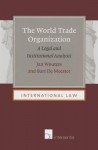 The World Trade Organization: A Legal and Institutional Analysis - Jan Wouters, Bart De Meester