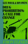 Drug Prohibition: Call for Change - Alex Wodak, R Owens, Ron Owens