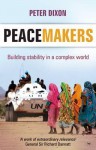 Peacemakers: Building Stability in a Complex World - Peter Dixon