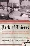 Pack of Thieves: How Hitler and Europe Plundered the Jews and Committed the Greatest Theft in His - Richard Z. Chesnoff