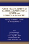 Public Health Aspects of Diagnosis and Classification of Mental and Behavioral Disorders: Refining the Research Agenda for DSM-5 and ICD-10 - Shekhar Saxena, Patricia Esparza, Darrel A. Regier