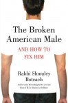 The Broken American Male: And How to Fix Him - Shmuley Boteach