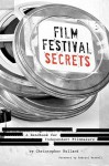 Film Festival Secrets: A Handbook For Independent Filmmakers - Christopher Holland, Gabriel Wardell