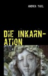 Die Inkarnation: Seltsame Geschichte - Andrea Thiel