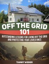 Off The Grid 101: Outstanding Lessons for Living Off the Grid and Protecting Your Loved Ones (Off The Grid, Off The Grid books, Off The Grid 101) - Tammy Weber