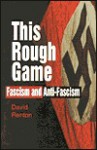 This Rough Game: Fascism and Anti-Fascism - David Renton