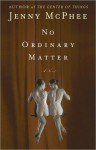 No Ordinary Matter: A Novel - Jenny McPhee
