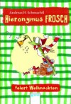 Hieronymus Frosch feiert Weihnachten - Andreas H. Schmachtl