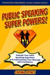 Public Speaking Super Powers: Unleash Your Inner Speaking Superhero and Communicate Your Message with Confidence - Carma Spence